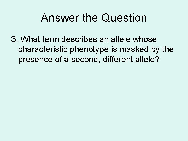 Answer the Question 3. What term describes an allele whose characteristic phenotype is masked