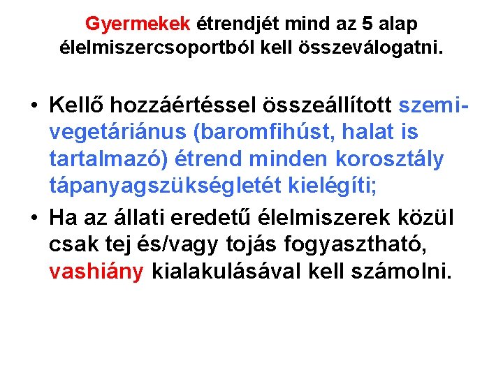 Gyermekek étrendjét mind az 5 alap élelmiszercsoportból kell összeválogatni. • Kellő hozzáértéssel összeállított szemivegetáriánus