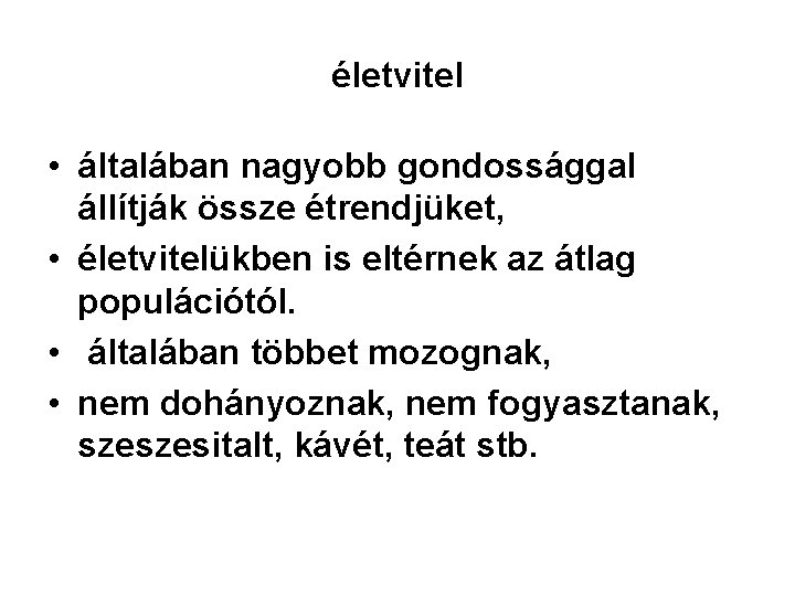 életvitel • általában nagyobb gondossággal állítják össze étrendjüket, • életvitelükben is eltérnek az átlag