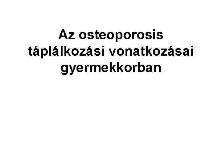 Az osteoporosis táplálkozási vonatkozásai gyermekkorban 