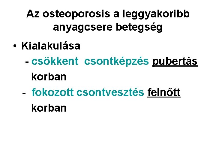 Az osteoporosis a leggyakoribb anyagcsere betegség • Kialakulása - csökkent csontképzés pubertás korban -