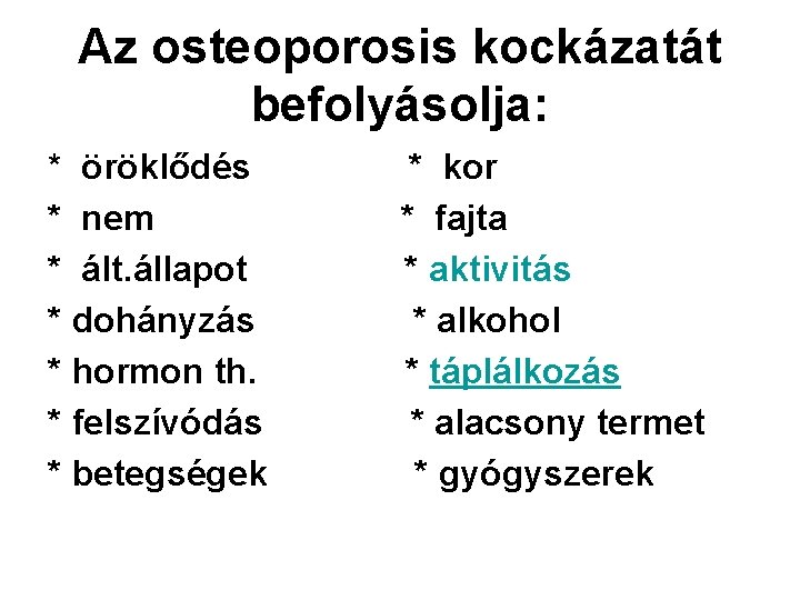 Az osteoporosis kockázatát befolyásolja: * öröklődés * nem * ált. állapot * dohányzás *