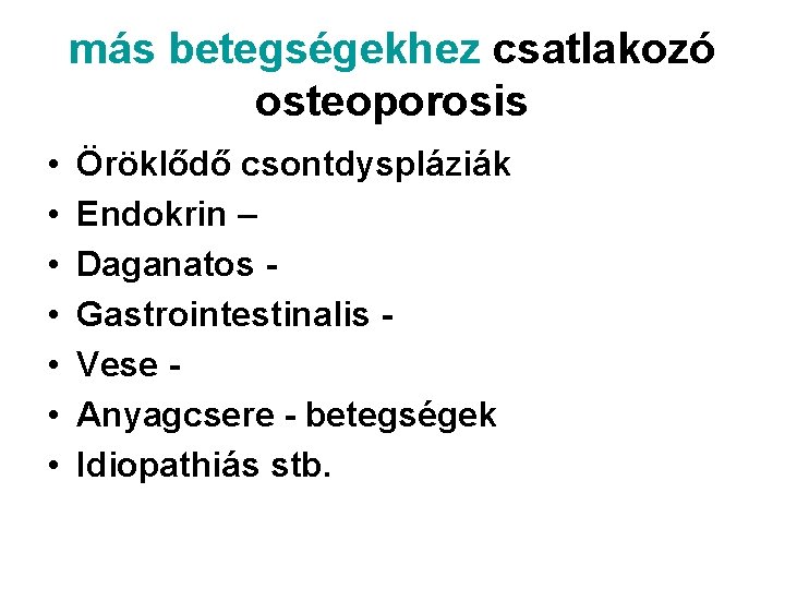 más betegségekhez csatlakozó osteoporosis • • Öröklődő csontdyspláziák Endokrin – Daganatos Gastrointestinalis Vese Anyagcsere