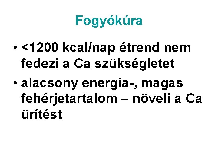 Fogyókúra • <1200 kcal/nap étrend nem fedezi a Ca szükségletet • alacsony energia-, magas