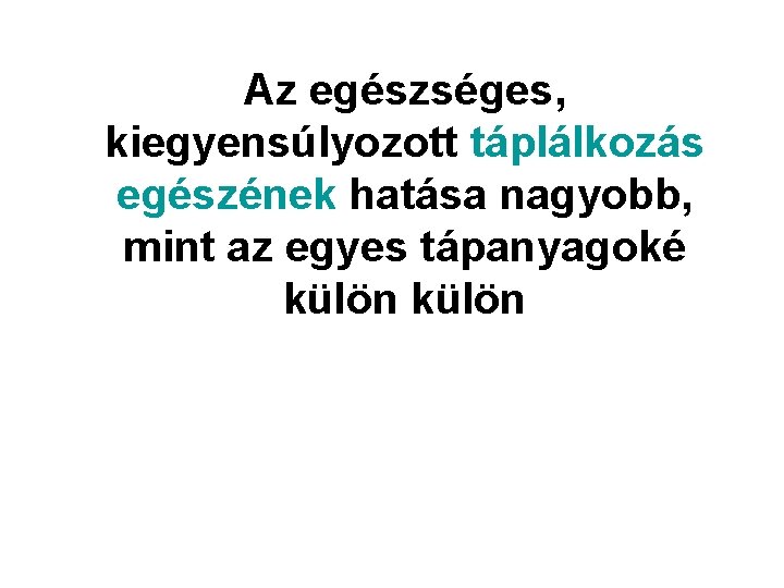 Az egészséges, kiegyensúlyozott táplálkozás egészének hatása nagyobb, mint az egyes tápanyagoké külön 