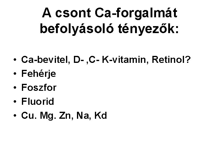 A csont Ca-forgalmát befolyásoló tényezők: • • • Ca-bevitel, D- , C- K-vitamin, Retinol?