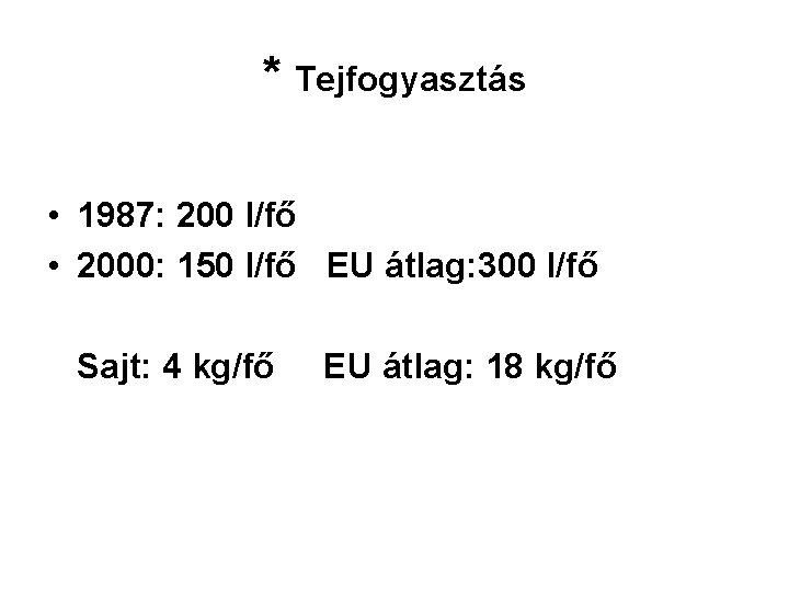 * Tejfogyasztás • 1987: 200 l/fő • 2000: 150 l/fő EU átlag: 300 l/fő