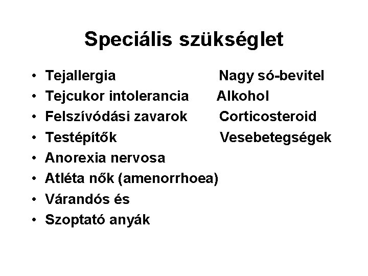 Speciális szükséglet • • Tejallergia Nagy só-bevitel Tejcukor intolerancia Alkohol Felszívódási zavarok Corticosteroid Testépítők