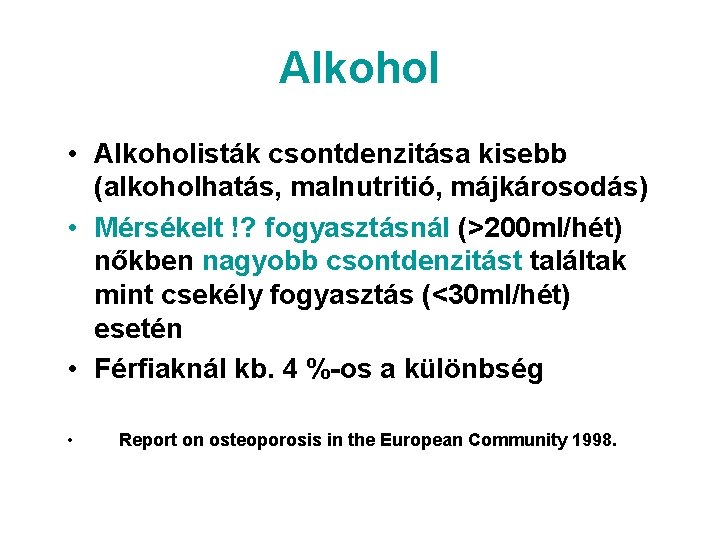 Alkohol • Alkoholisták csontdenzitása kisebb (alkoholhatás, malnutritió, májkárosodás) • Mérsékelt !? fogyasztásnál (>200 ml/hét)