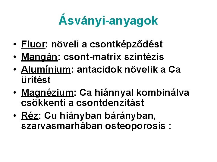 Ásványi-anyagok • Fluor: növeli a csontképződést • Mangán: csont-matrix szintézis • Alumínium: antacidok növelik