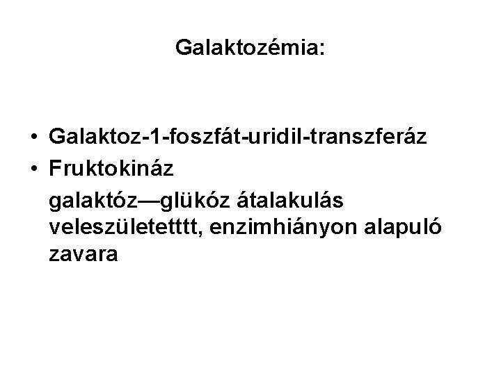 Galaktozémia: • Galaktoz-1 -foszfát-uridil-transzferáz • Fruktokináz galaktóz—glükóz átalakulás veleszületetttt, enzimhiányon alapuló zavara 