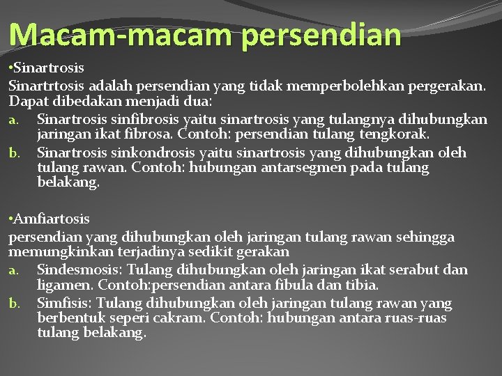 Macam-macam persendian • Sinartrosis Sinartrtosis adalah persendian yang tidak memperbolehkan pergerakan. Dapat dibedakan menjadi