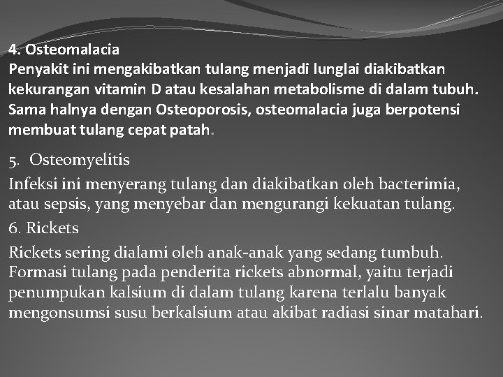 4. Osteomalacia Penyakit ini mengakibatkan tulang menjadi lunglai diakibatkan kekurangan vitamin D atau kesalahan