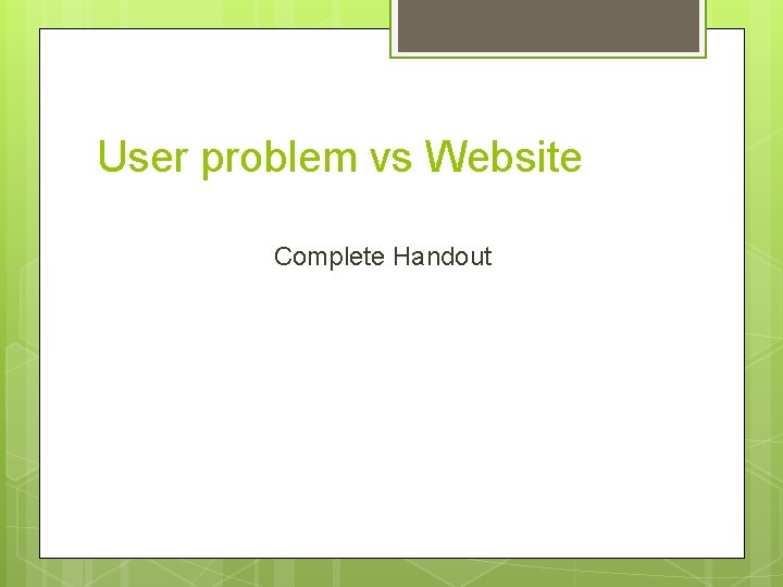 User problem vs Website Complete Handout 