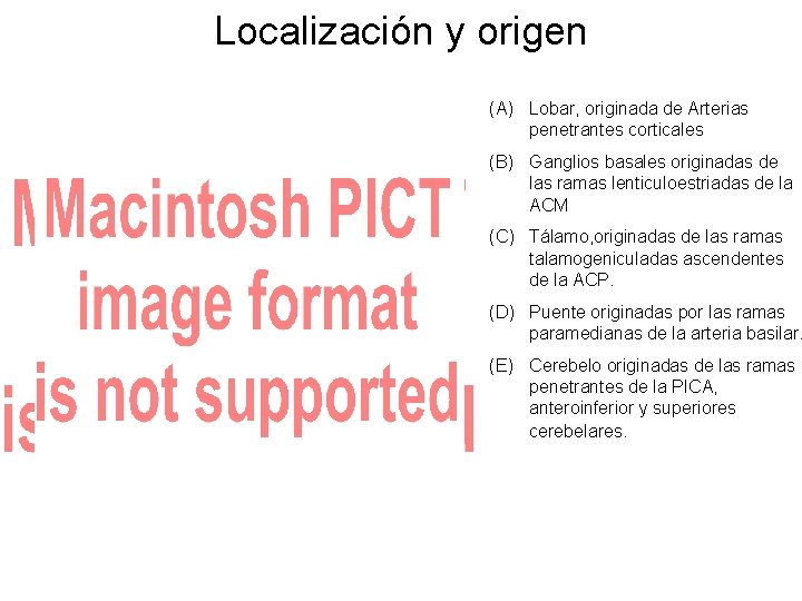 Localización y origen (A) Lobar, originada de Arterias penetrantes corticales (B) Ganglios basales originadas