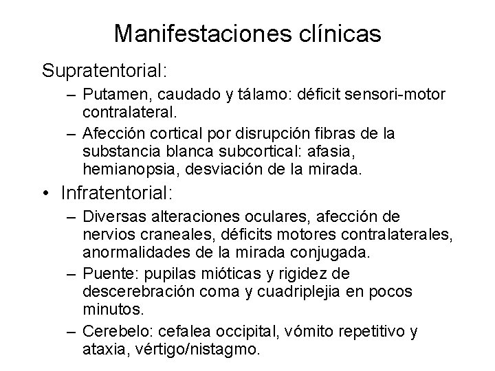 Manifestaciones clínicas Supratentorial: – Putamen, caudado y tálamo: déficit sensori-motor contralateral. – Afección cortical