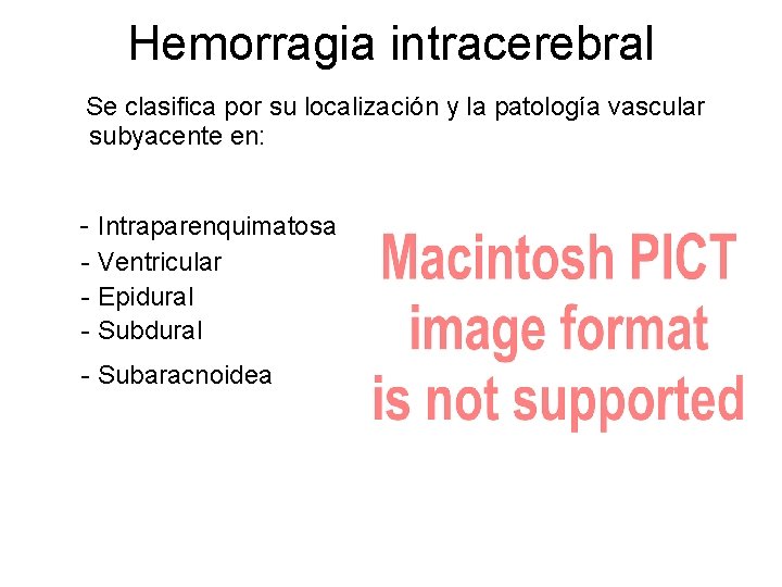 Hemorragia intracerebral Se clasifica por su localización y la patología vascular subyacente en: -