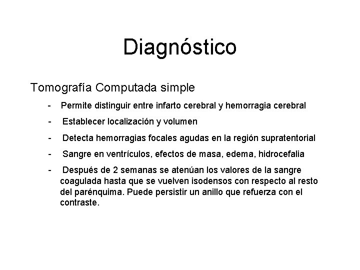Diagnóstico Tomografía Computada simple - Permite distinguir entre infarto cerebral y hemorragia cerebral -