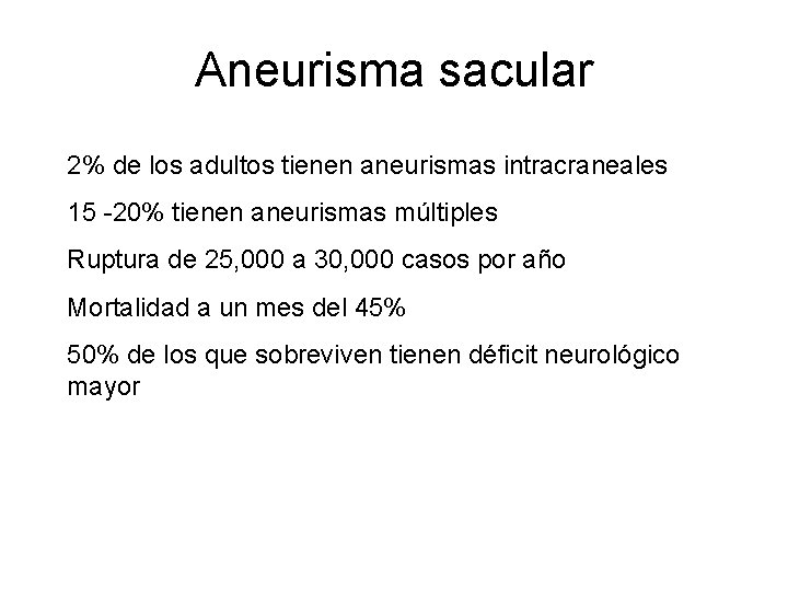 Aneurisma sacular 2% de los adultos tienen aneurismas intracraneales 15 -20% tienen aneurismas múltiples