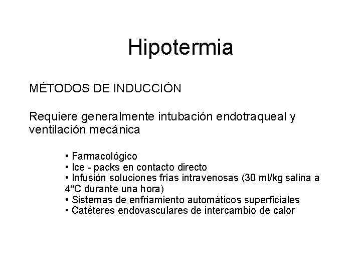Hipotermia MÉTODOS DE INDUCCIÓN Requiere generalmente intubación endotraqueal y ventilación mecánica • Farmacológico •