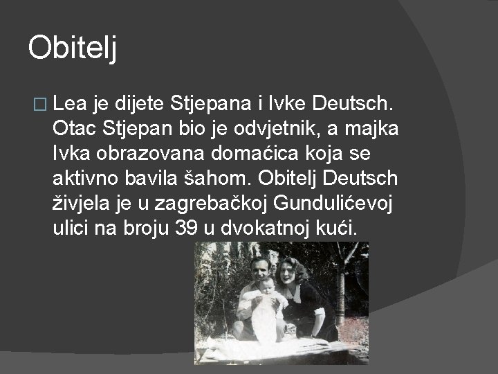 Obitelj � Lea je dijete Stjepana i Ivke Deutsch. Otac Stjepan bio je odvjetnik,