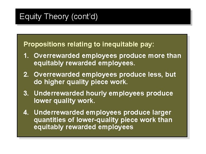 Equity Theory (cont’d) Propositions relating to inequitable pay: 1. Overrewarded employees produce more than