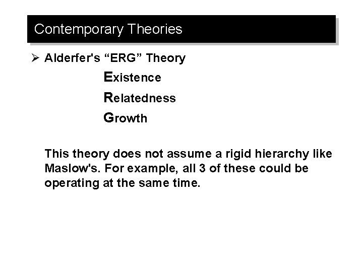 Contemporary Theories Ø Alderfer's “ERG” Theory Existence Relatedness Growth This theory does not assume