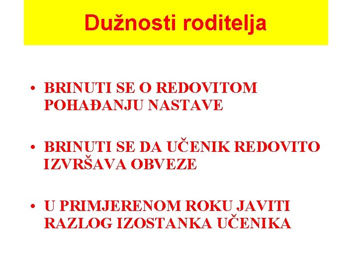 Dužnosti roditelja • BRINUTI SE O REDOVITOM POHAĐANJU NASTAVE • BRINUTI SE DA UČENIK