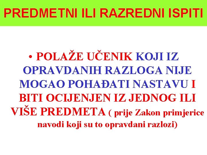 PREDMETNI ILI RAZREDNI ISPITI • POLAŽE UČENIK KOJI IZ OPRAVDANIH RAZLOGA NIJE MOGAO POHAĐATI