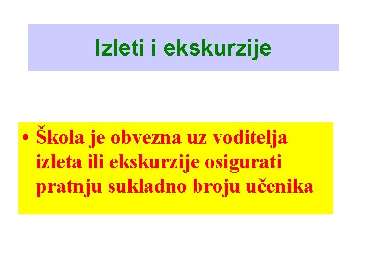 Izleti i ekskurzije • Škola je obvezna uz voditelja izleta ili ekskurzije osigurati pratnju