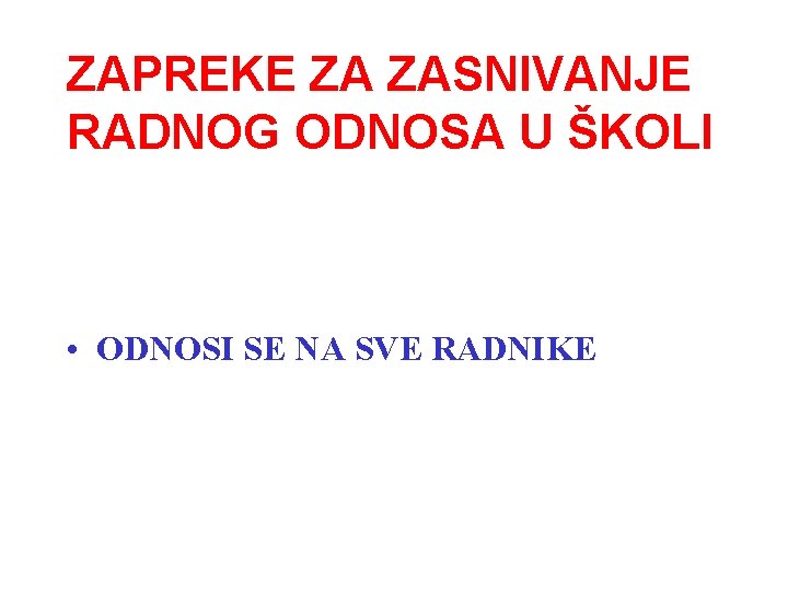 ZAPREKE ZA ZASNIVANJE RADNOG ODNOSA U ŠKOLI • ODNOSI SE NA SVE RADNIKE 