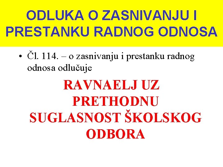 ODLUKA O ZASNIVANJU I PRESTANKU RADNOG ODNOSA • Čl. 114. – o zasnivanju i