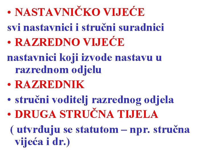  • NASTAVNIČKO VIJEĆE svi nastavnici i stručni suradnici • RAZREDNO VIJEĆE nastavnici koji