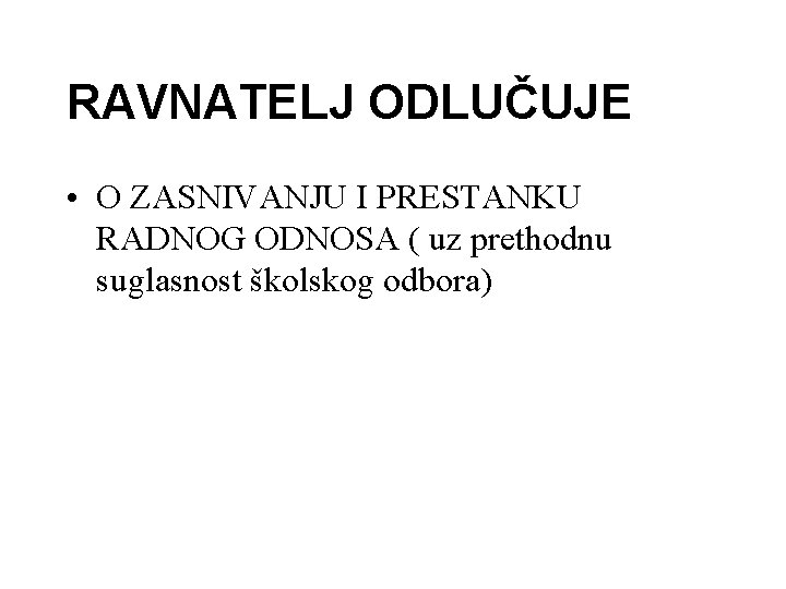 RAVNATELJ ODLUČUJE • O ZASNIVANJU I PRESTANKU RADNOG ODNOSA ( uz prethodnu suglasnost školskog