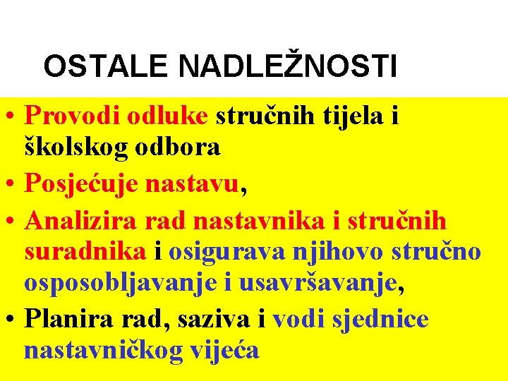 OSTALE NADLEŽNOSTI • Provodi odluke stručnih tijela i školskog odbora • Posjećuje nastavu, •