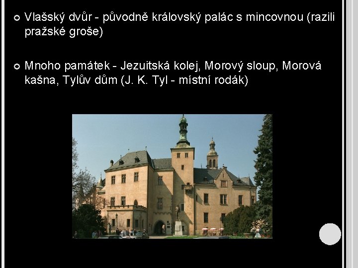  Vlašský dvůr - původně královský palác s mincovnou (razili pražské groše) Mnoho památek