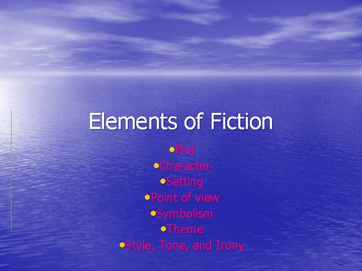 Elements of Fiction • Plot • Character • Setting • Point of view •
