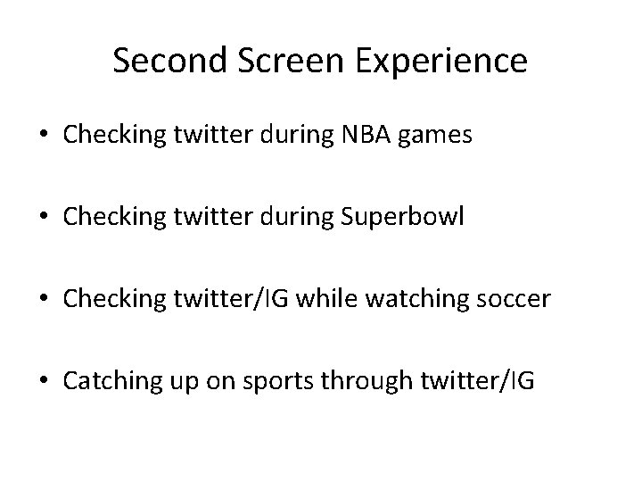 Second Screen Experience • Checking twitter during NBA games • Checking twitter during Superbowl Second Screen Experience • Checking twitter during NBA games • Checking twitter during Superbowl