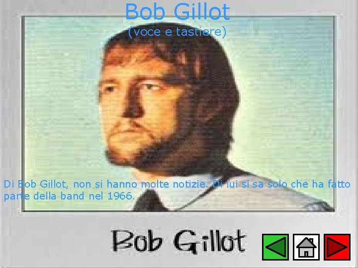 Bob Gillot (voce e tastiere) Di Bob Gillot, non si hanno molte notizie. Di