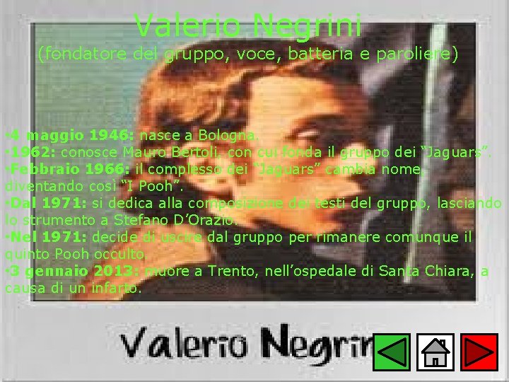 Valerio Negrini (fondatore del gruppo, voce, batteria e paroliere) • 4 maggio 1946: nasce