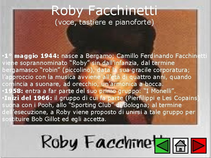 Roby Facchinetti (voce, tastiere e pianoforte) • 1° maggio 1944: nasce a Bergamo; Camillo