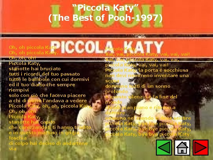 “Piccola Katy” (The Best of Pooh-1997) Oh, oh piccola Katy. Oh, oh! Piccola Katy,