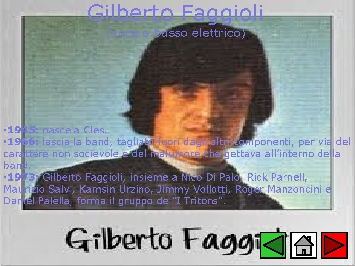 Gilberto Faggioli (voce e basso elettrico) • 1945: nasce a Cles. • 1966: lascia