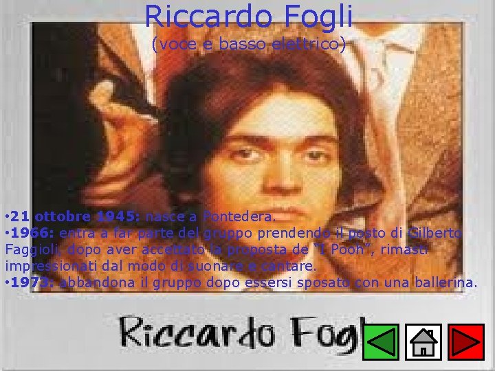 Riccardo Fogli (voce e basso elettrico) • 21 ottobre 1945: nasce a Pontedera. •