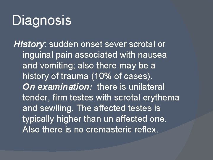 Diagnosis History: sudden onset sever scrotal or inguinal pain associated with nausea and vomiting;