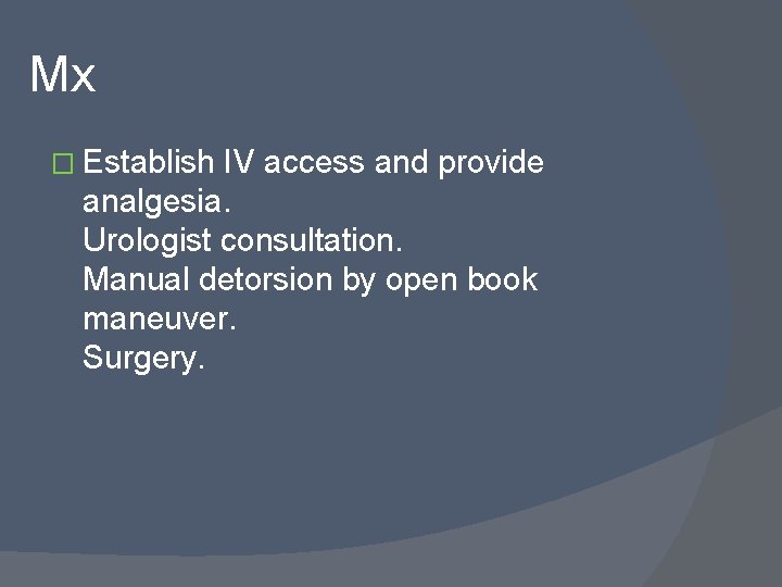 Mx � Establish IV access and provide analgesia. Urologist consultation. Manual detorsion by open