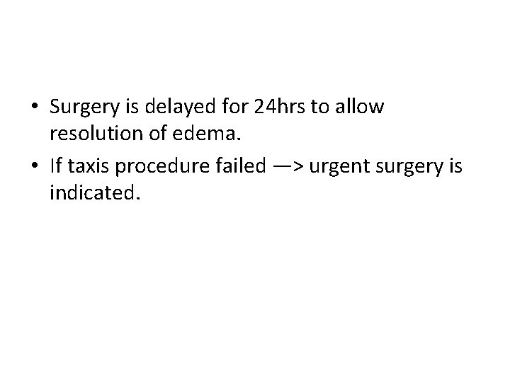  • Surgery is delayed for 24 hrs to allow resolution of edema. •