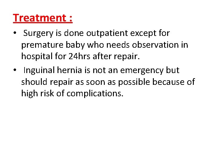 Treatment : • Surgery is done outpatient except for premature baby who needs observation