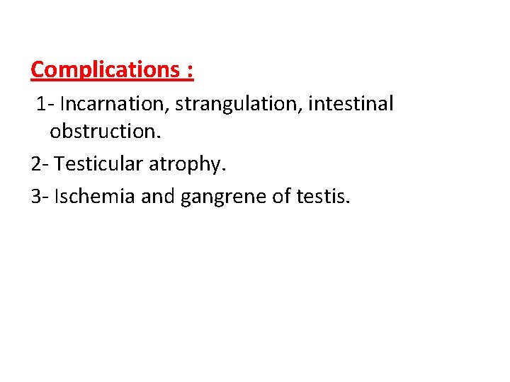 Complications : 1 - Incarnation, strangulation, intestinal obstruction. 2 - Testicular atrophy. 3 -