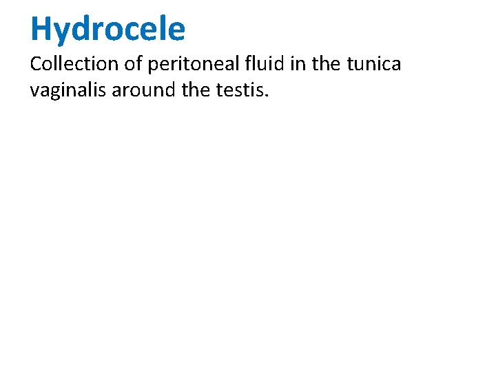 Hydrocele Collection of peritoneal fluid in the tunica vaginalis around the testis. 